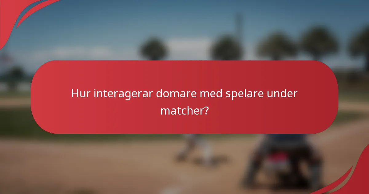 Hur interagerar domare med spelare under matcher?