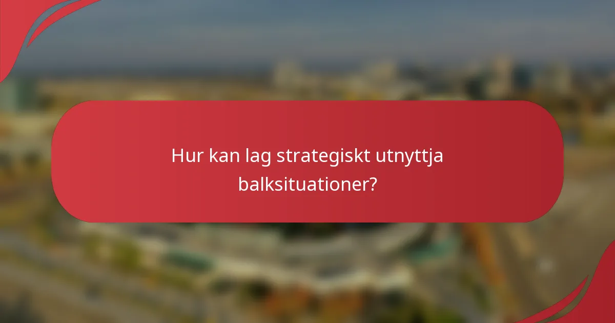 Hur kan lag strategiskt utnyttja balksituationer?