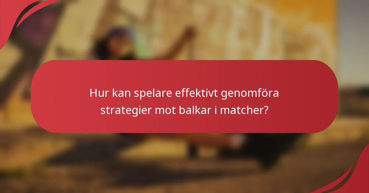 Hur kan spelare effektivt genomföra strategier mot balkar i matcher?