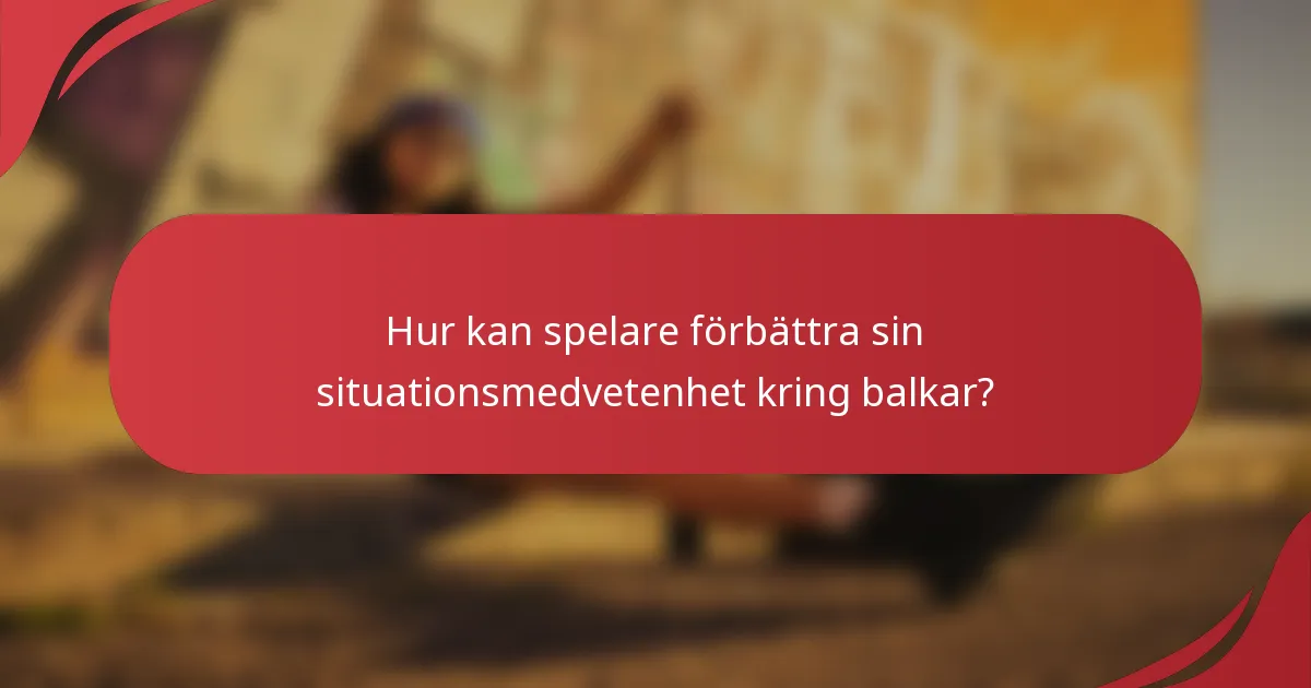 Hur kan spelare förbättra sin situationsmedvetenhet kring balkar?