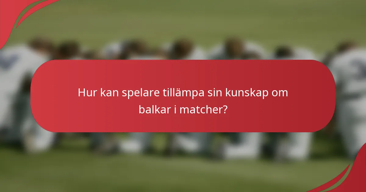 Hur kan spelare tillämpa sin kunskap om balkar i matcher?