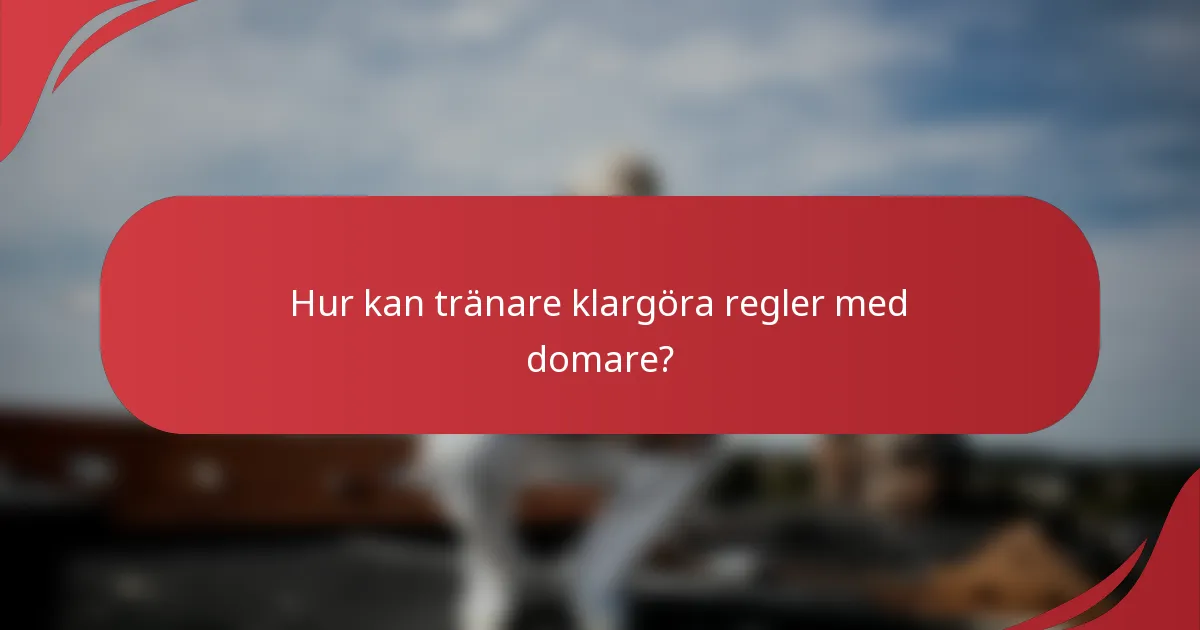 Hur kan tränare klargöra regler med domare?