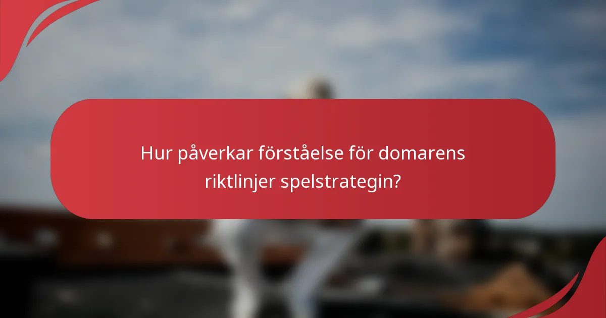 Hur påverkar förståelse för domarens riktlinjer spelstrategin?