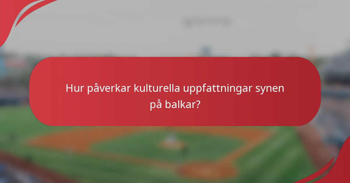 Hur påverkar kulturella uppfattningar synen på balkar?