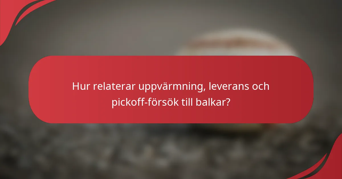 Hur relaterar uppvärmning, leverans och pickoff-försök till balkar?