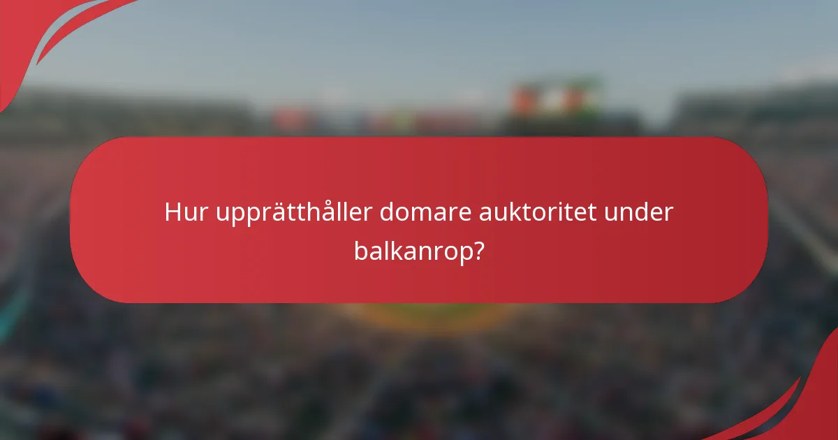 Hur upprätthåller domare auktoritet under balkanrop?