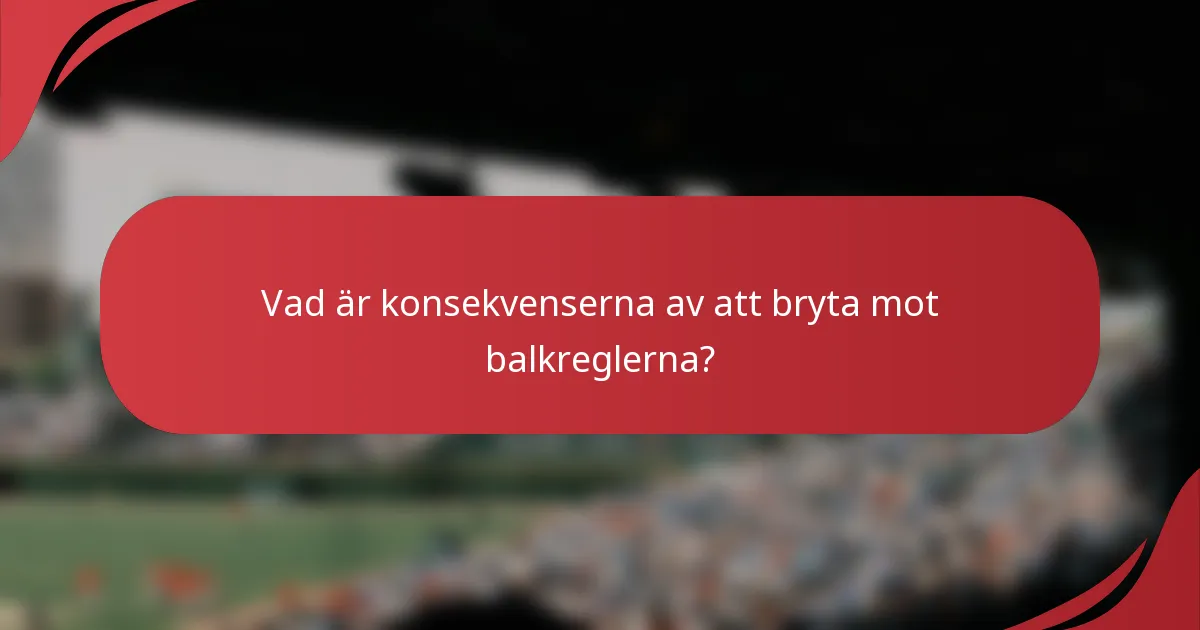 Vad är konsekvenserna av att bryta mot balkreglerna?
