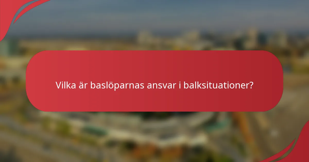 Vilka är baslöparnas ansvar i balksituationer?