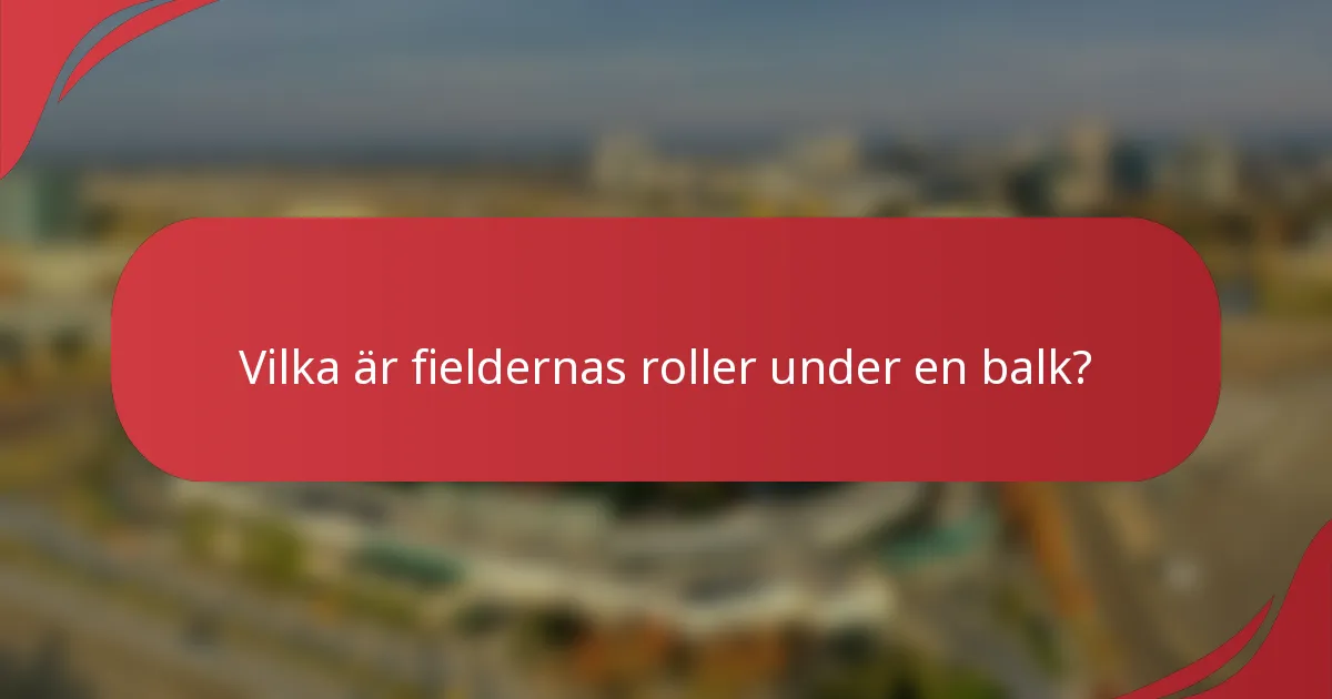 Vilka är fieldernas roller under en balk?