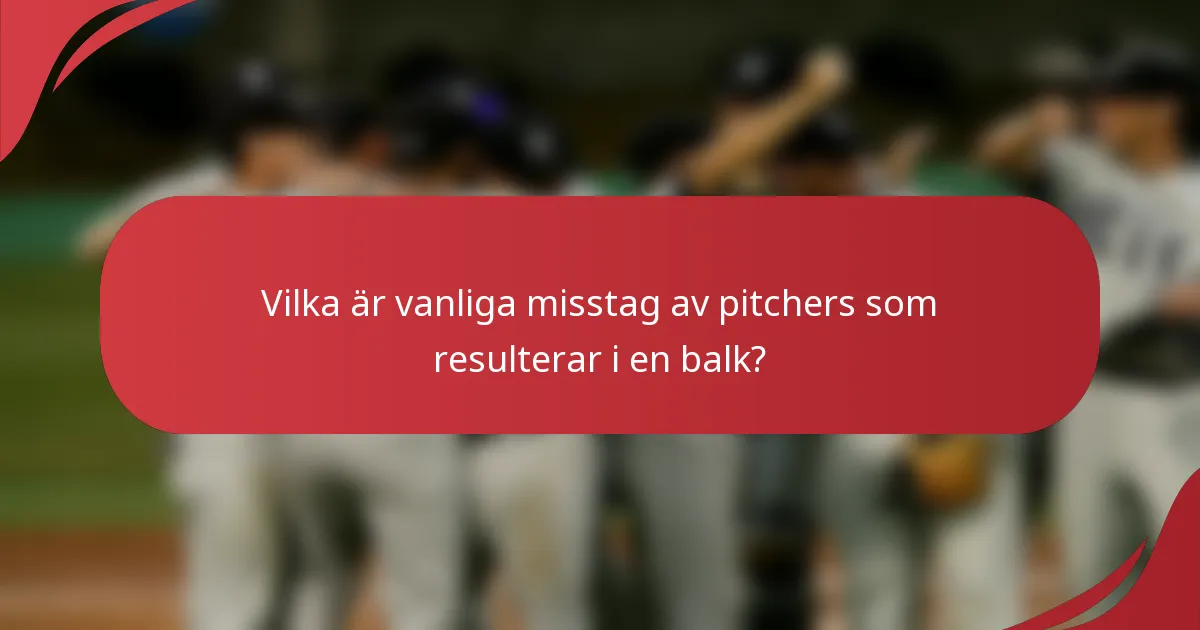 Vilka är vanliga misstag av pitchers som resulterar i en balk?