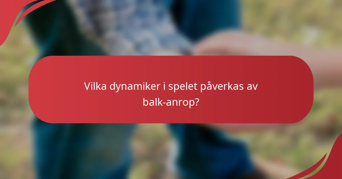 Vilka dynamiker i spelet påverkas av balk-anrop?