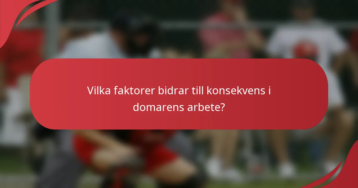 Vilka faktorer bidrar till konsekvens i domarens arbete?