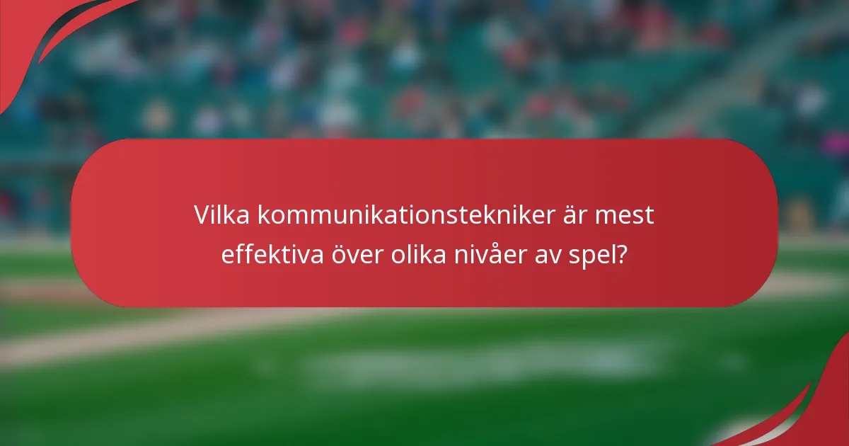 Vilka kommunikationstekniker är mest effektiva över olika nivåer av spel?
