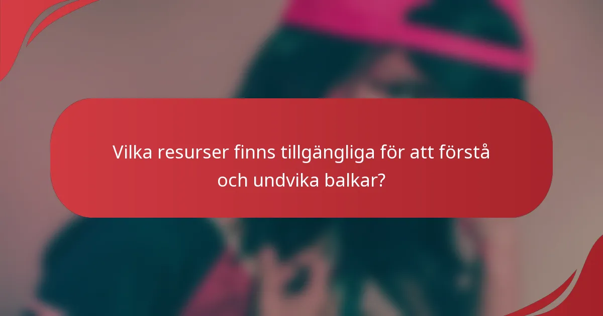 Vilka resurser finns tillgängliga för att förstå och undvika balkar?