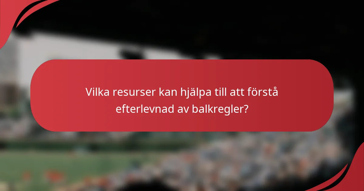 Vilka resurser kan hjälpa till att förstå efterlevnad av balkregler?