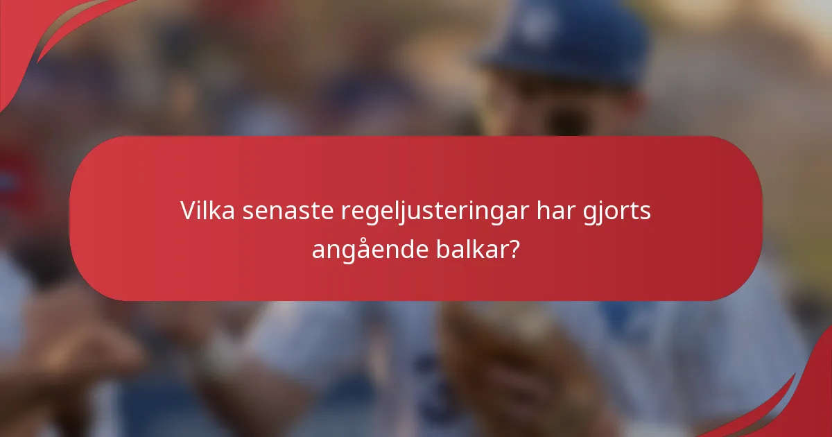 Vilka senaste regeljusteringar har gjorts angående balkar?