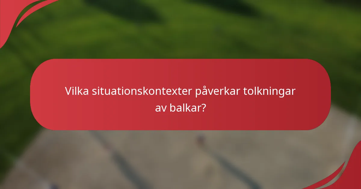Vilka situationskontexter påverkar tolkningar av balkar?