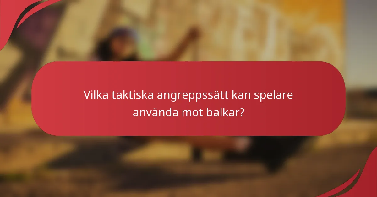 Vilka taktiska angreppssätt kan spelare använda mot balkar?