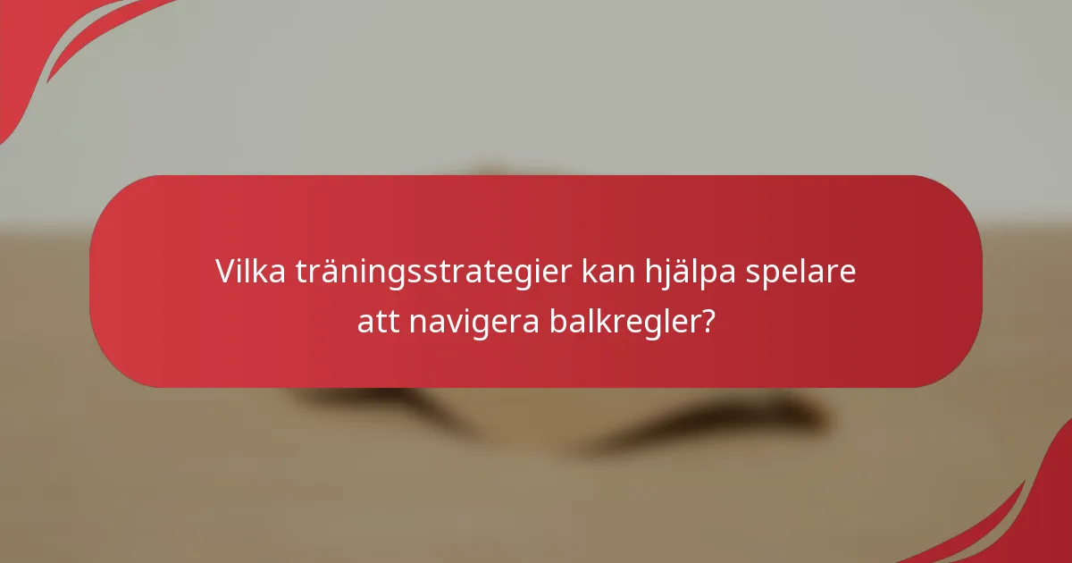 Vilka träningsstrategier kan hjälpa spelare att navigera balkregler?