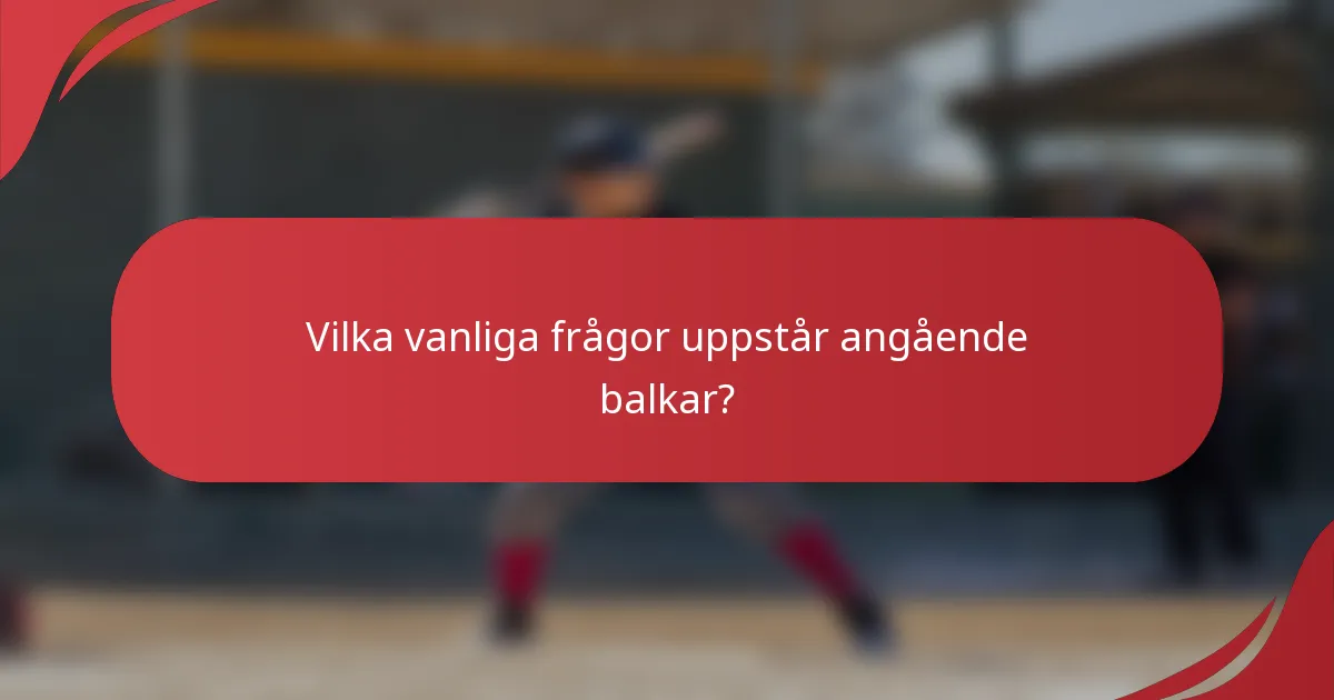 Vilka vanliga frågor uppstår angående balkar?